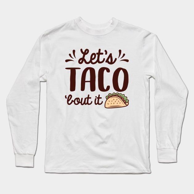 Let’s Taco ‘Bout It Long Sleeve T-Shirt by Cherrific